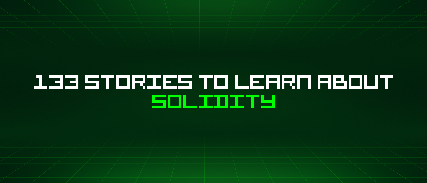 133 Stories To Learn About Solidity