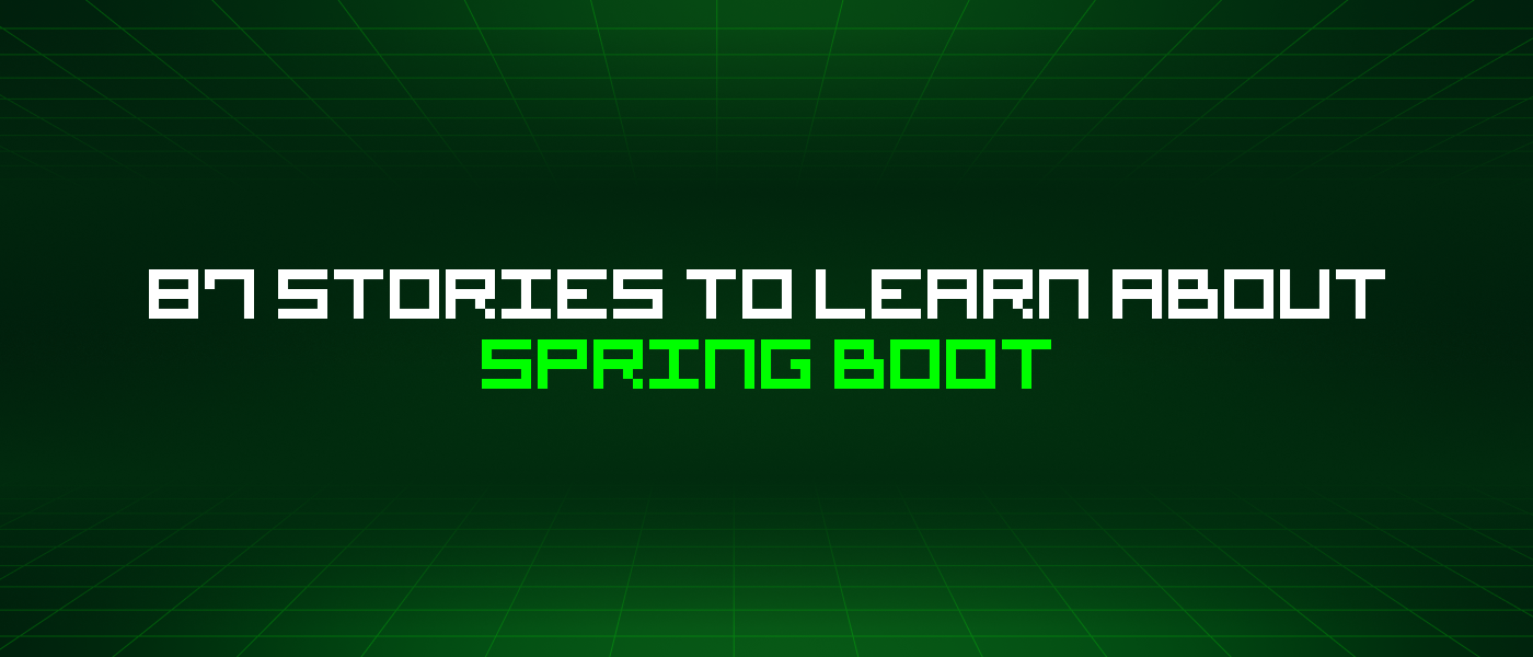 87 Stories To Learn About Spring Boot