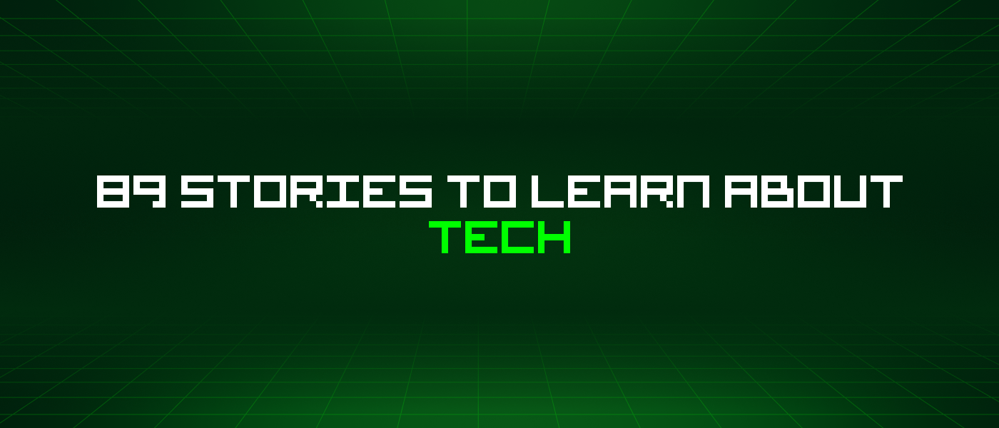 89 Stories To Learn About Tech