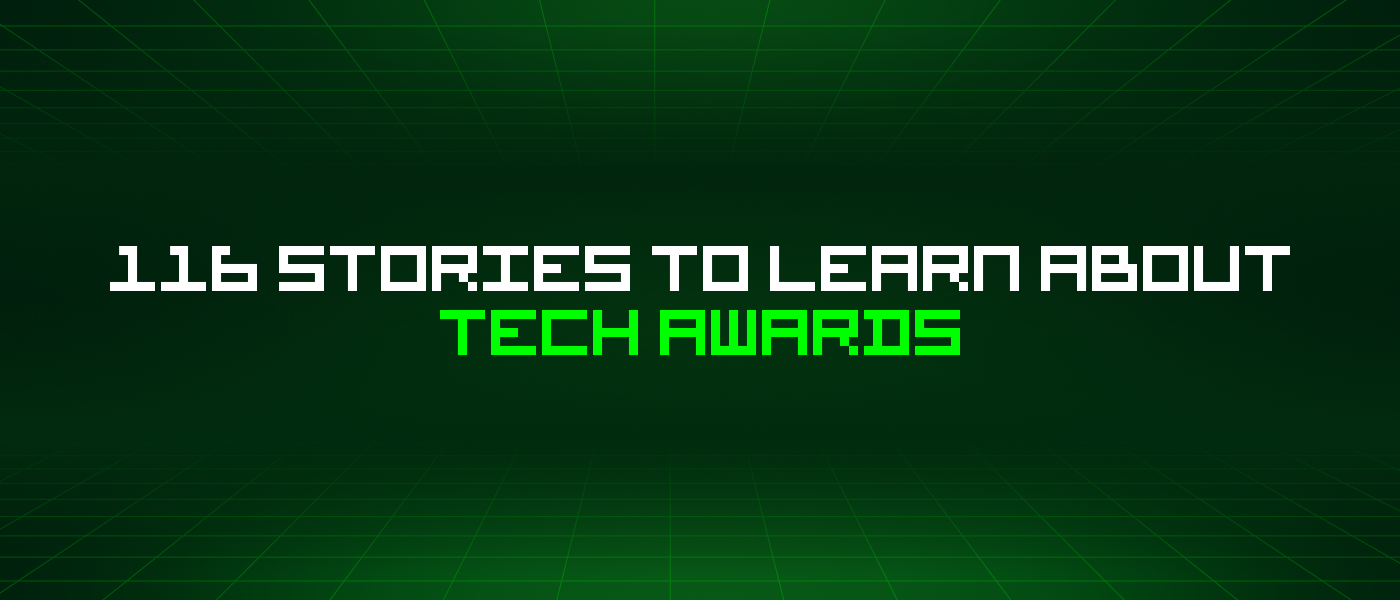 116 Stories To Learn About Tech Awards