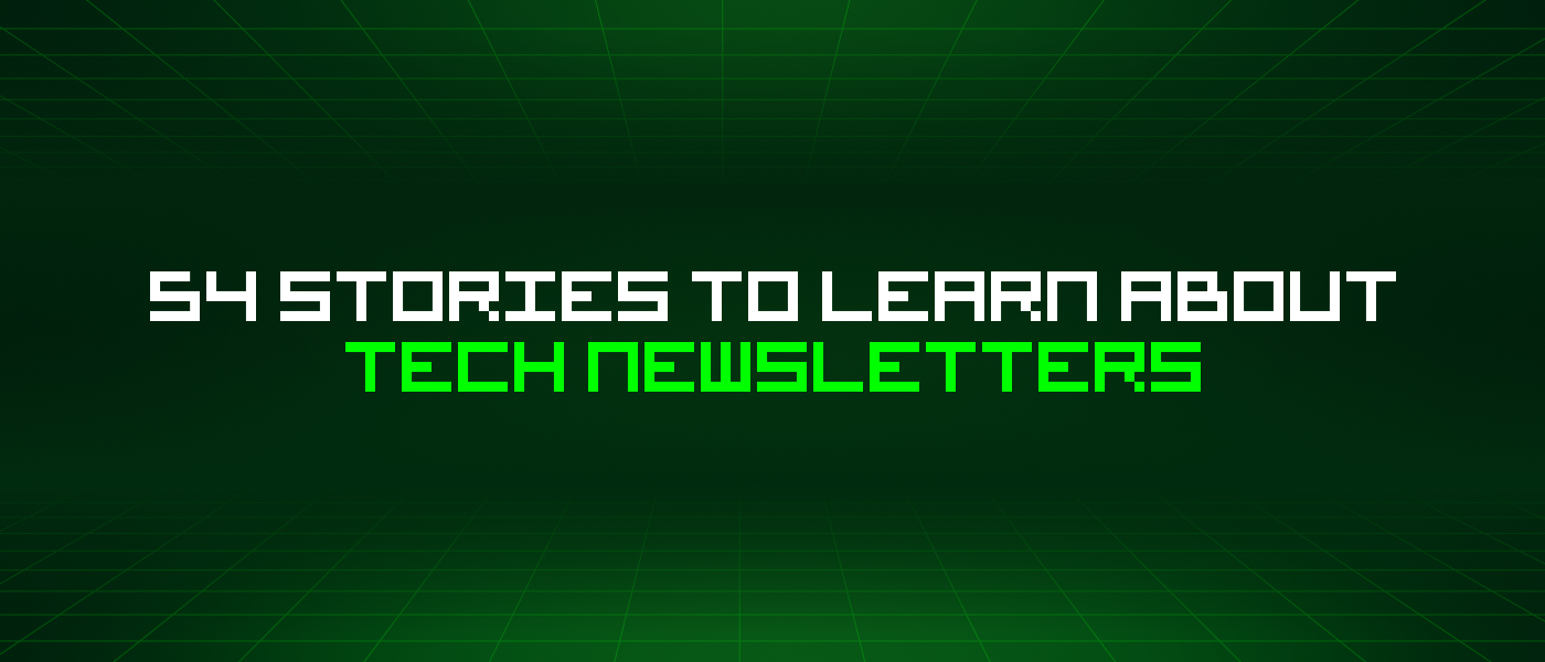 54 Stories To Learn About Tech Newsletters