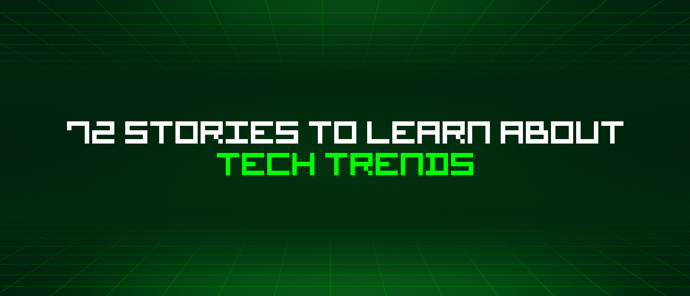 72 Stories To Learn About Tech Trends