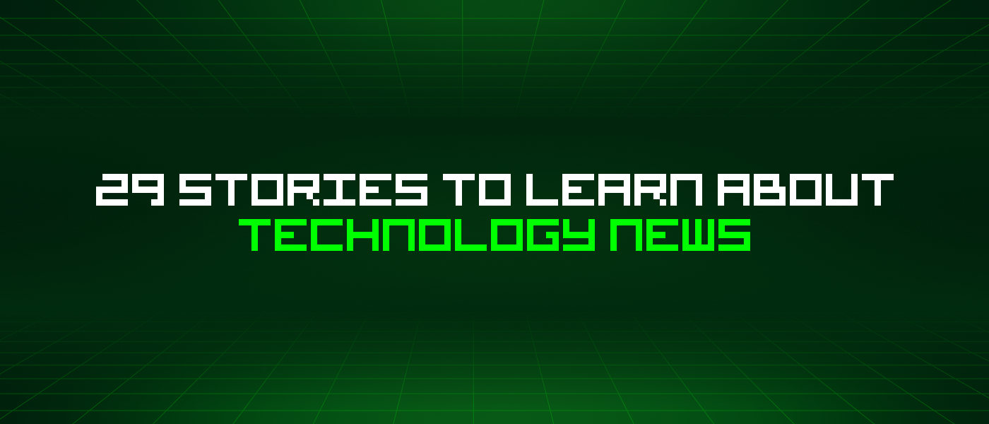 29 Stories To Learn About Technology News