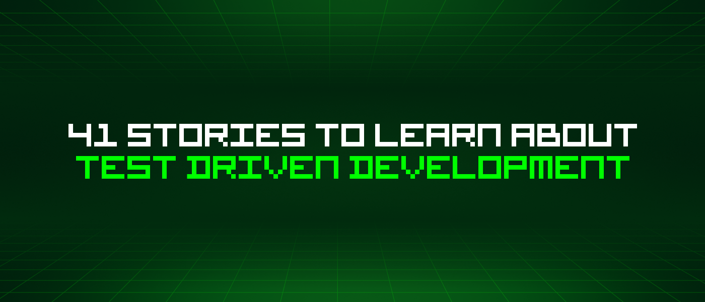 41 Stories To Learn About Test Driven Development