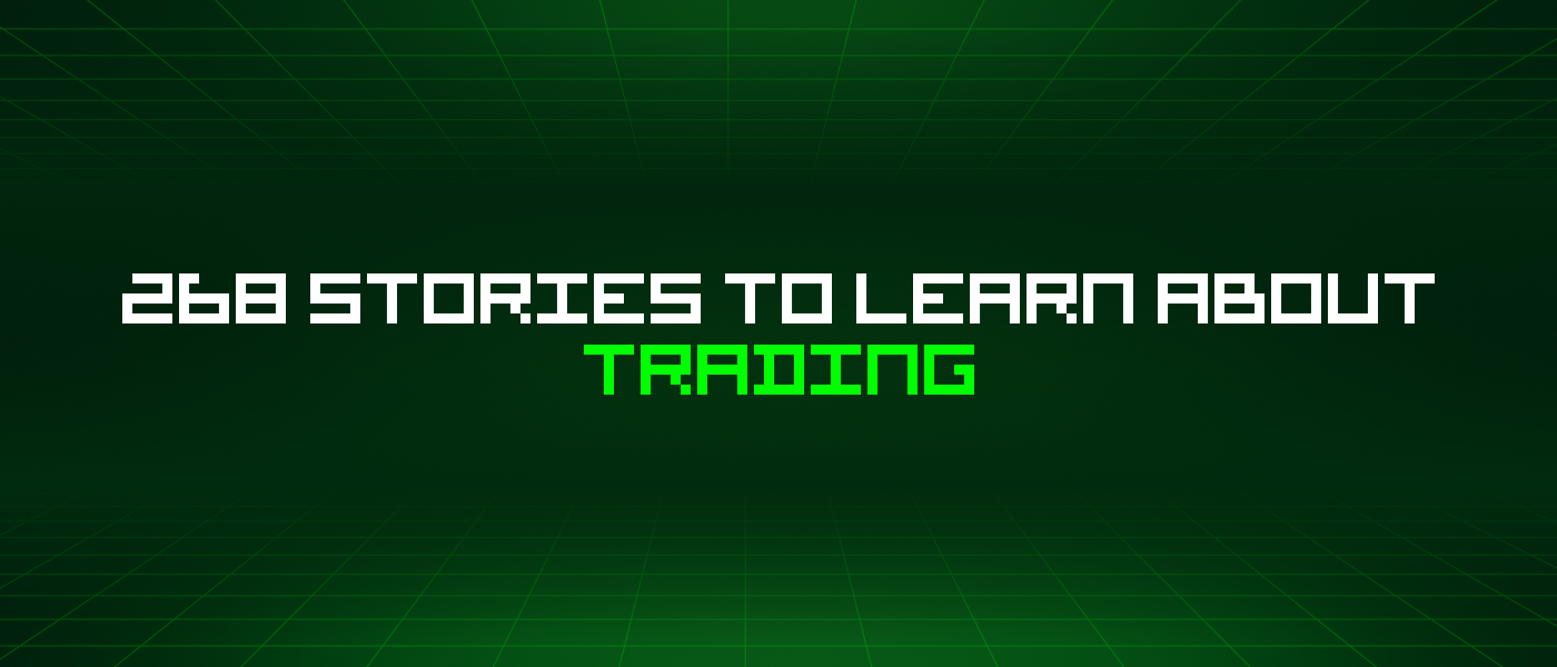 268 Stories To Learn About Trading