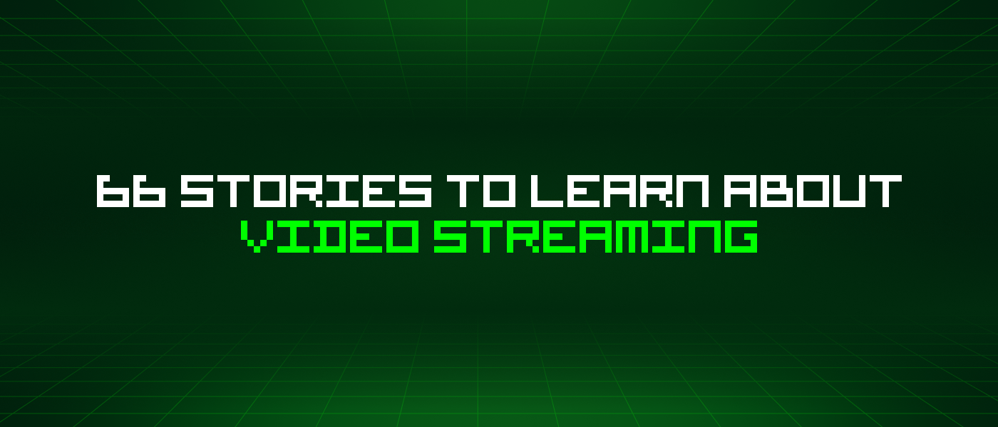 66 Stories To Learn About Video Streaming