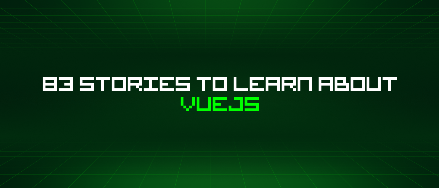83 Stories To Learn About Vuejs
