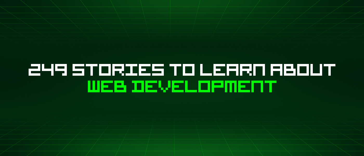 249 Stories To Learn About Web Development