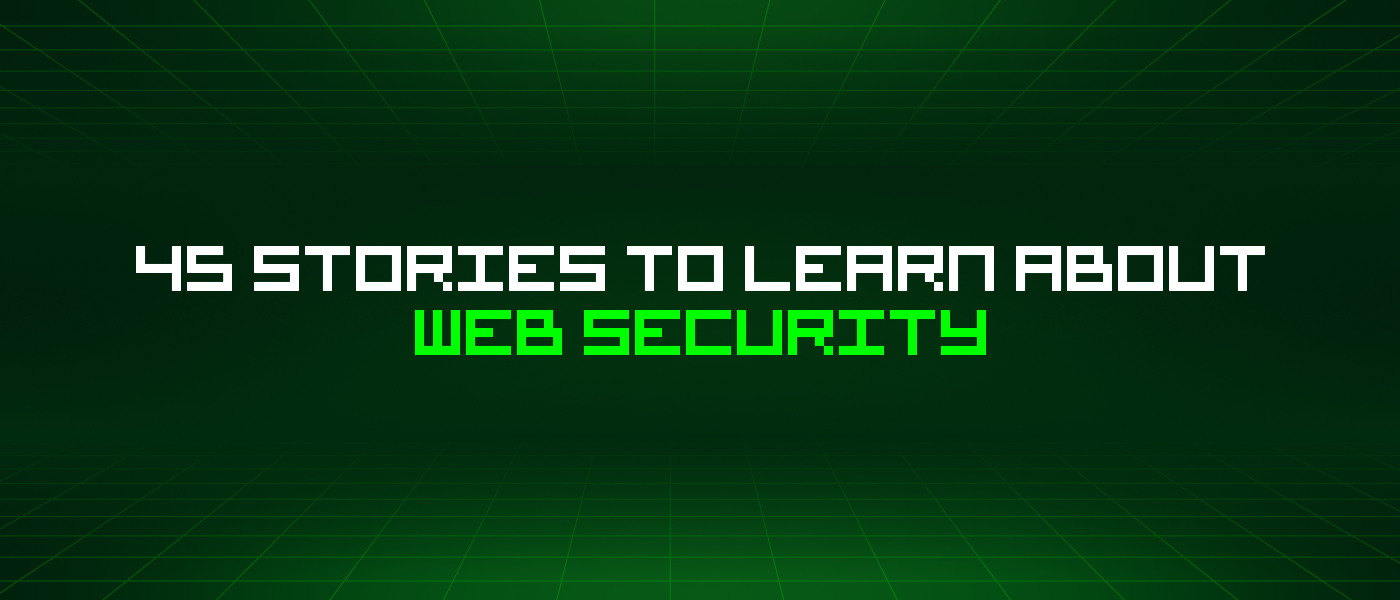 45 Stories To Learn About Web Security