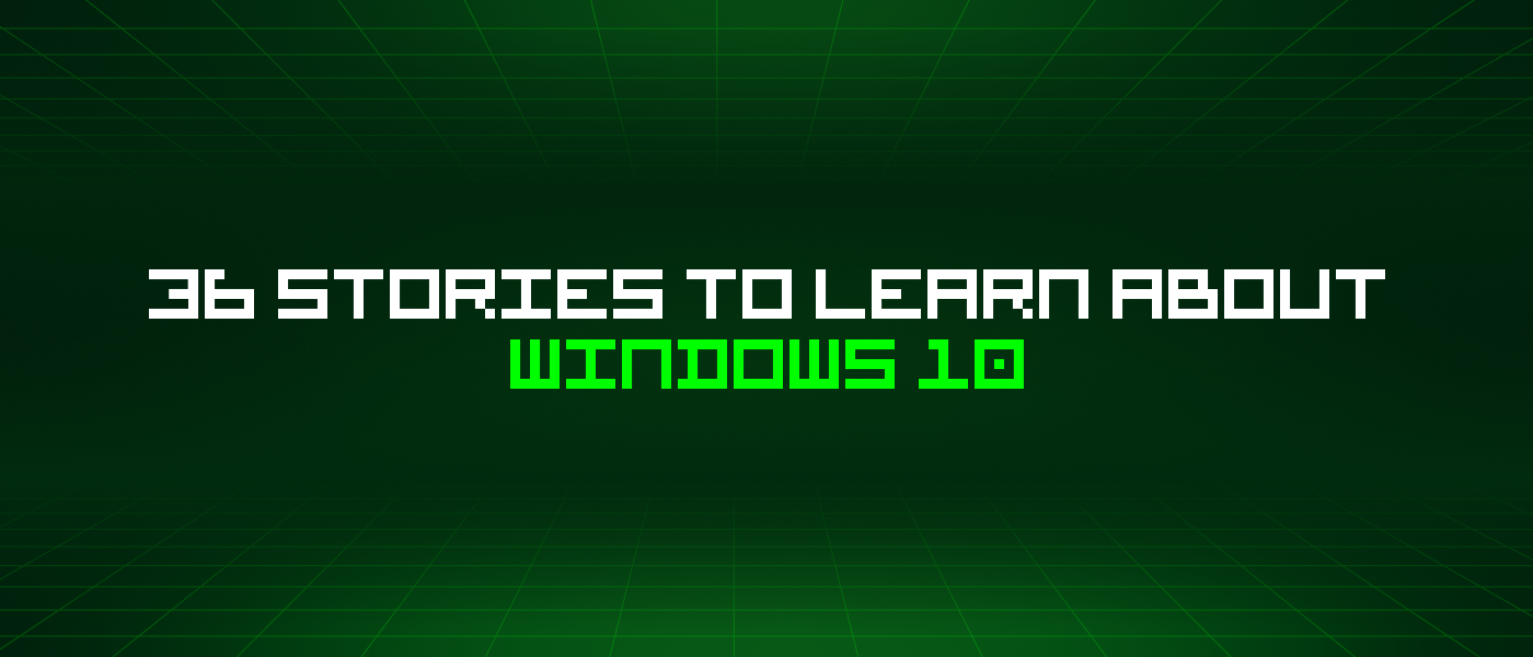 36 Stories To Learn About Windows 10