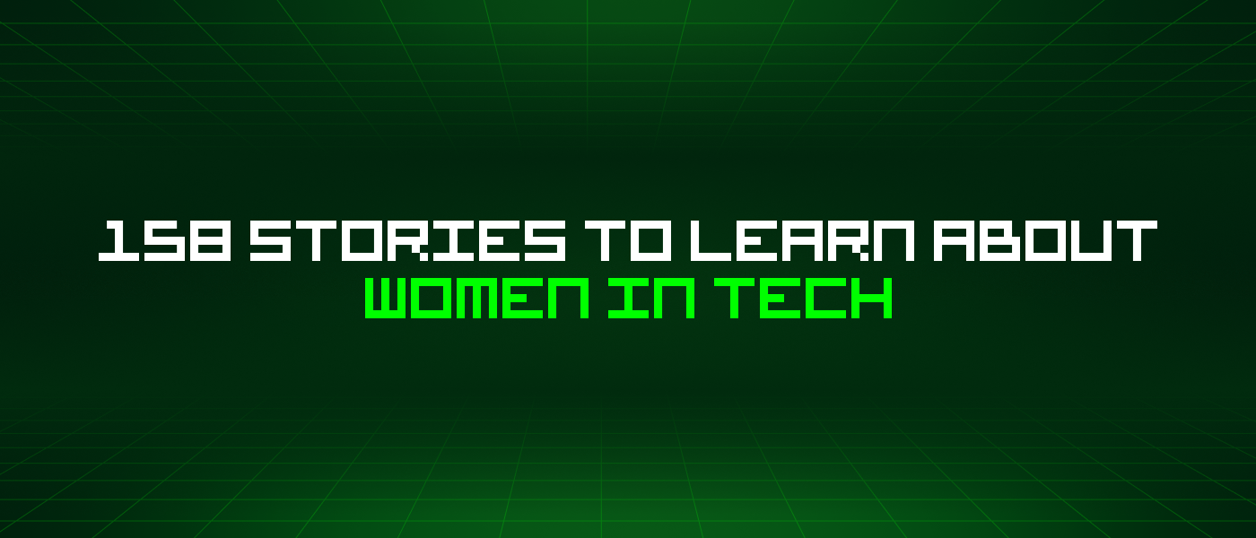158 Stories To Learn About Women In Tech