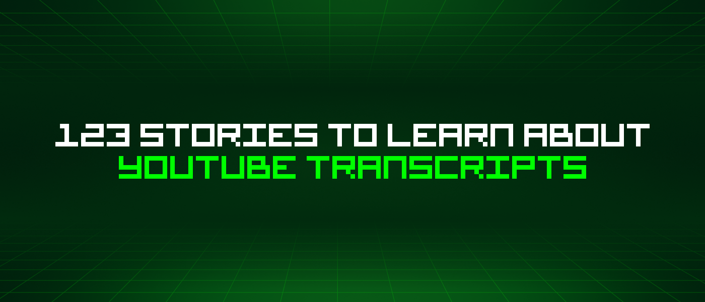 123 Stories To Learn About Youtube Transcripts