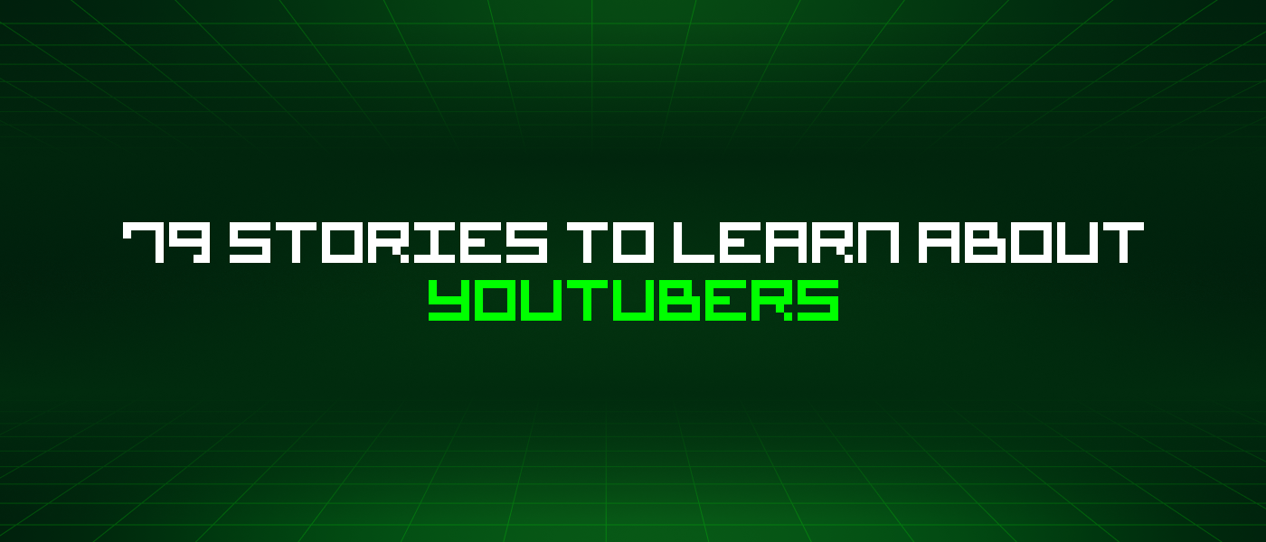 79 Stories To Learn About Youtubers