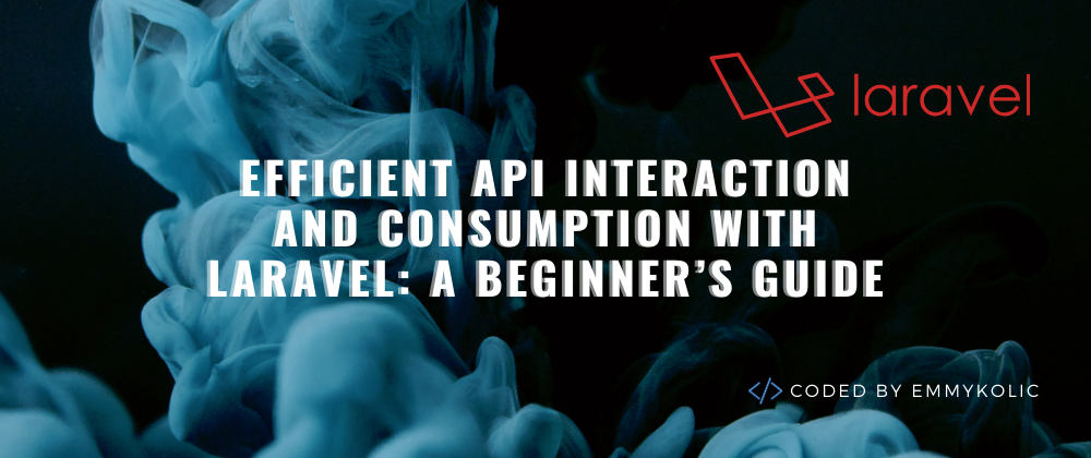 Efficient API Interaction And Consumption With Laravel: A Beginner's Guide