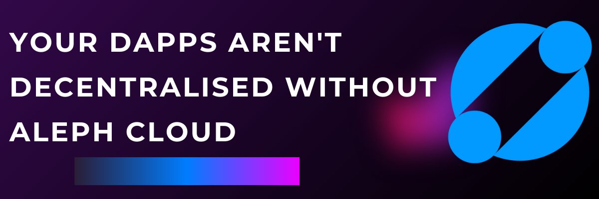 Your dApps Aren't Decentralised Without Aleph Cloud