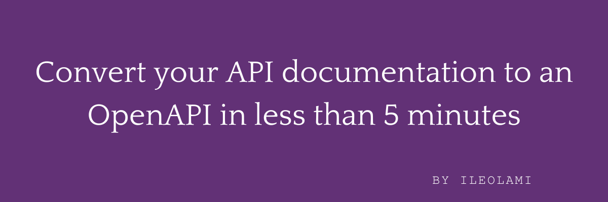 How to Convert Your API Documentation to an OpenAPI in Less Than 5 Minutes