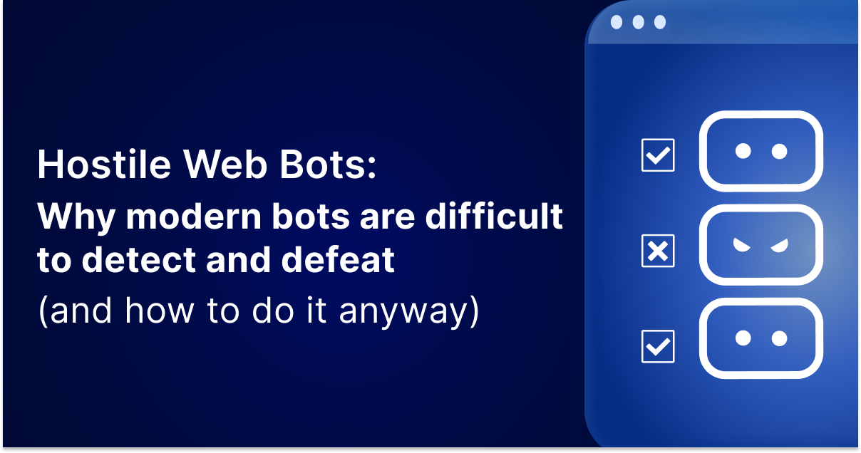 Hostile Web Bots: Why Modern Bots are Difficult to Detect and Defeat (and How to Do it Anyway)