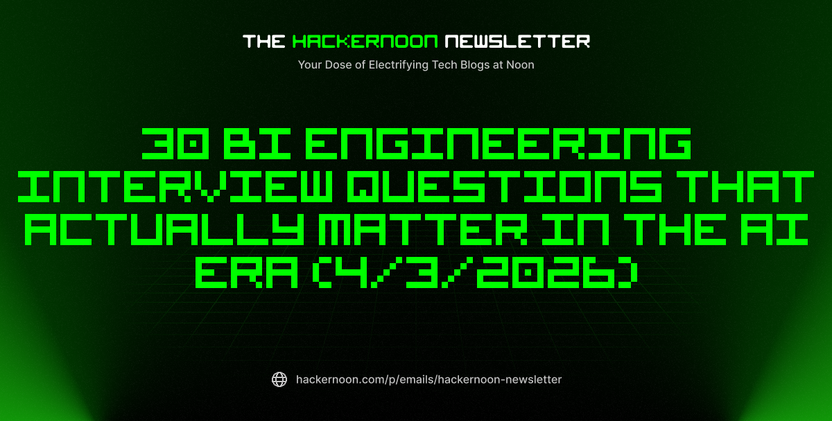 The HackerNoon Newsletter: 30 BI Engineering Interview Questions That Actually Matter in the AI Era (4/3/2026)