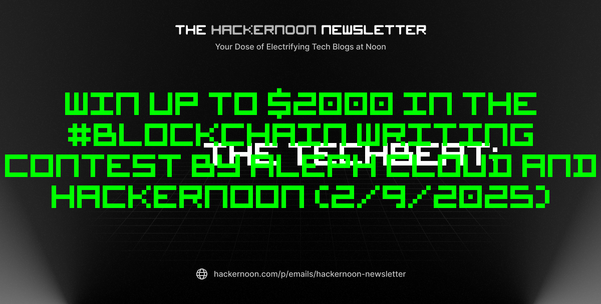 The TechBeat: Win Up to $2000 in the #blockchain Writing Contest by Aleph Cloud and HackerNoon (2/9/2025)