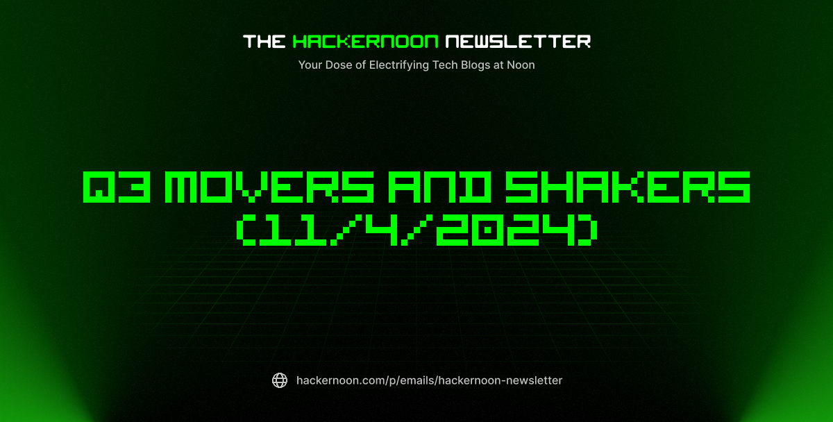 The HackerNoon Newsletter: Q3 Movers and Shakers (11/4/2024)