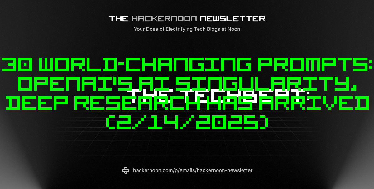 The TechBeat: 30 World-Changing Prompts: OpenAI's AI Singularity, Deep Research Has Arrived (2/14/2025)