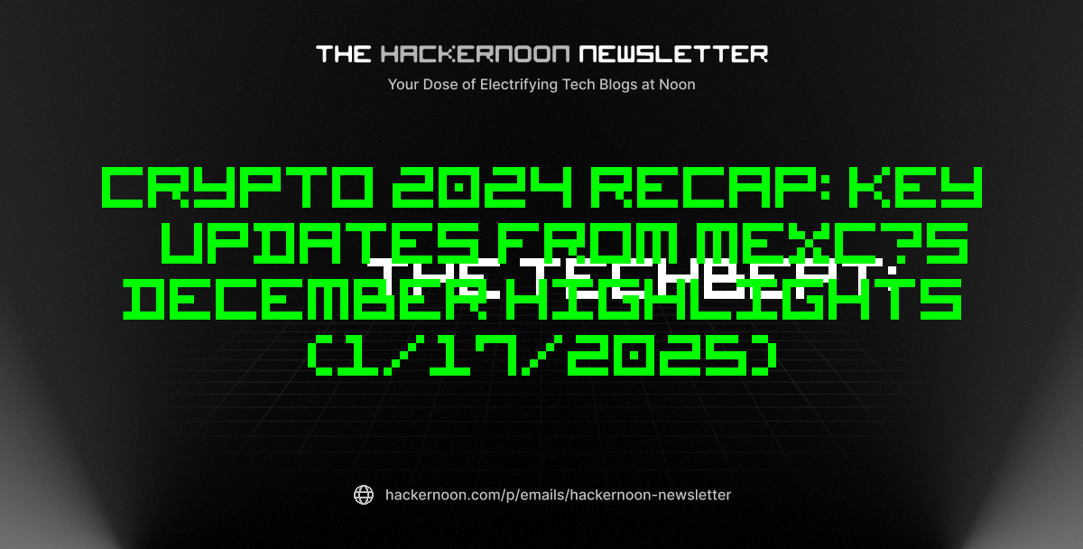 The TechBeat: Crypto 2024 Recap: Key Updates from MEXC’s December Highlights (1/17/2025)