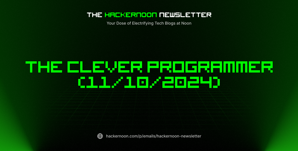 The HackerNoon Newsletter: The Clever Programmer (11/10/2024)