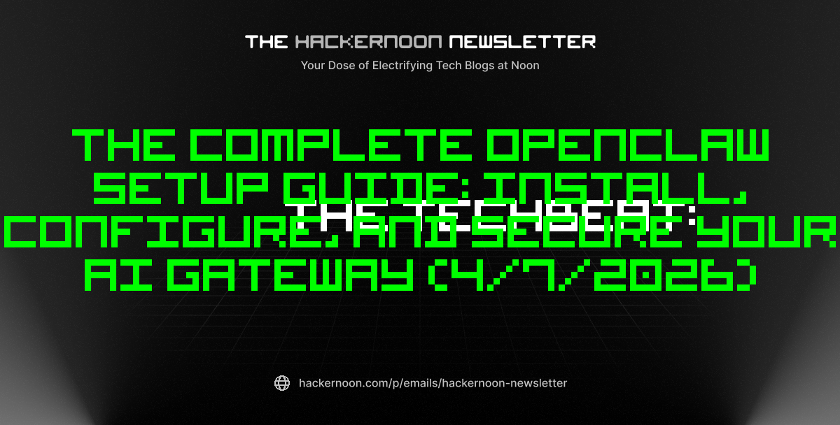 The TechBeat: The Complete OpenClaw Setup Guide: Install, Configure, and Secure Your AI Gateway (4/7/2026)