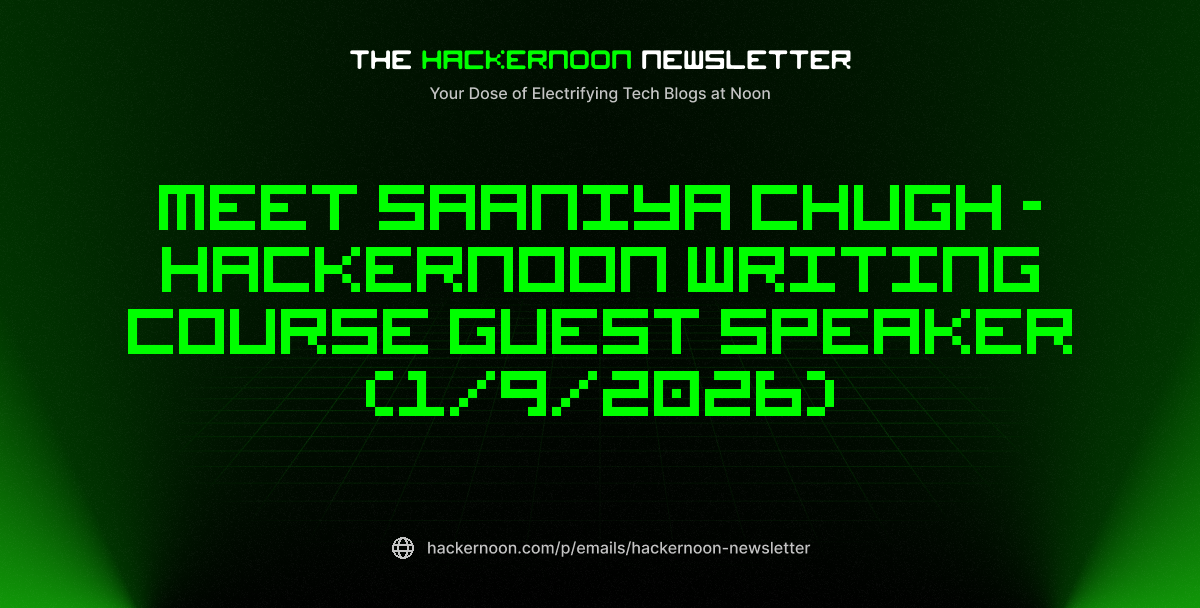 The HackerNoon Newsletter: Meet Saaniya Chugh - HackerNoon Writing Course Guest Speaker (1/9/2026)