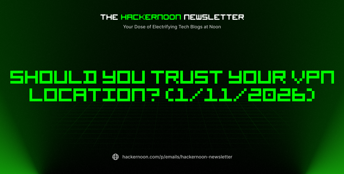 The HackerNoon Newsletter: Should You Trust Your VPN Location? (1/11/2026)