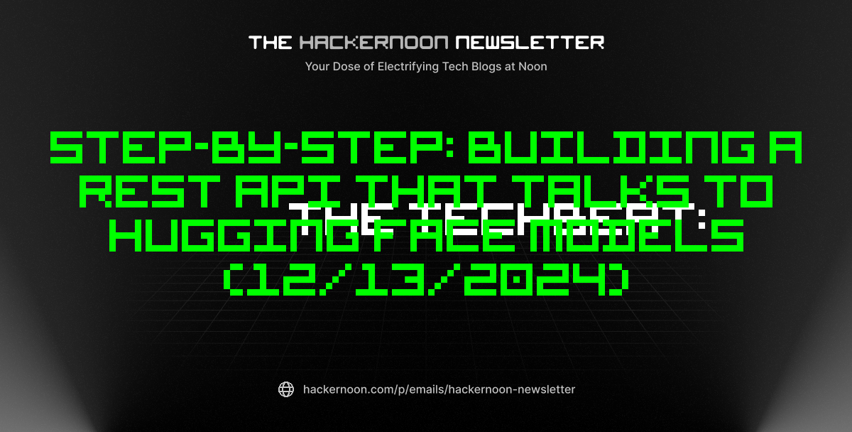 The TechBeat: Step-by-Step: Building a REST API That Talks to Hugging Face Models (12/13/2024)