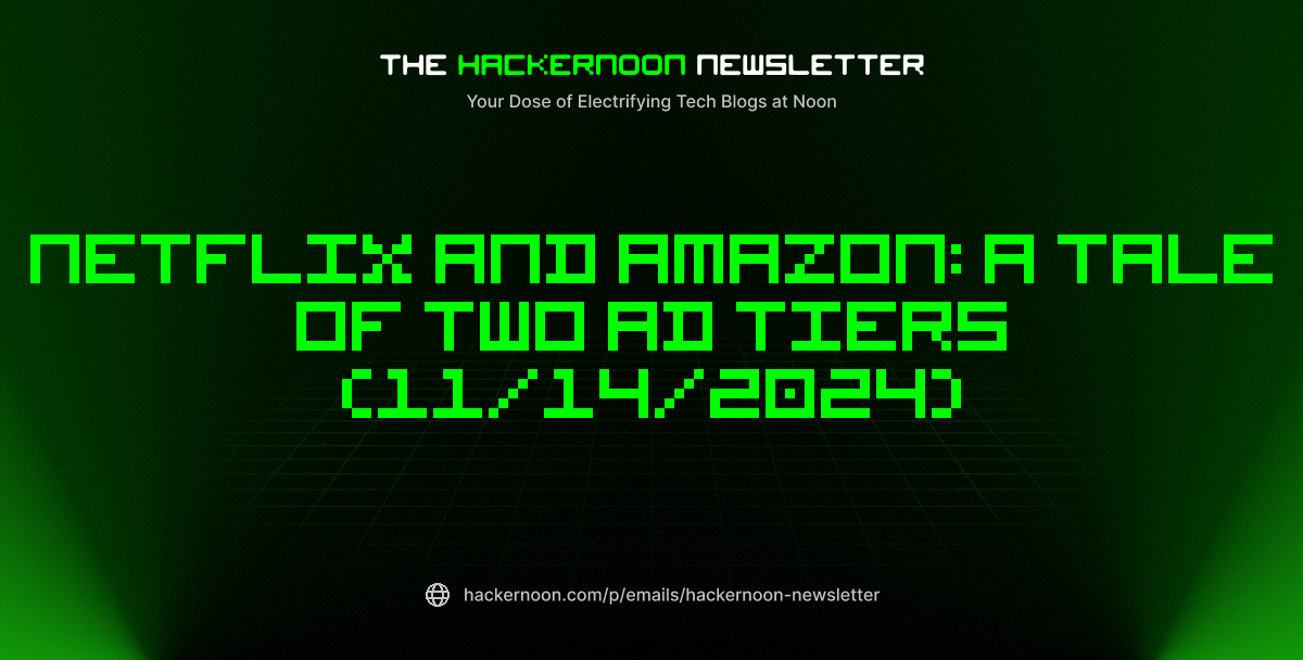 The HackerNoon Newsletter: Netflix and Amazon: A Tale of Two Ad Tiers (11/14/2024)