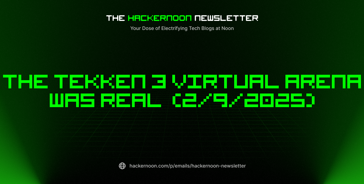 The HackerNoon Newsletter: The Tekken 3 Virtual Arena Was Real  (2/9/2025)