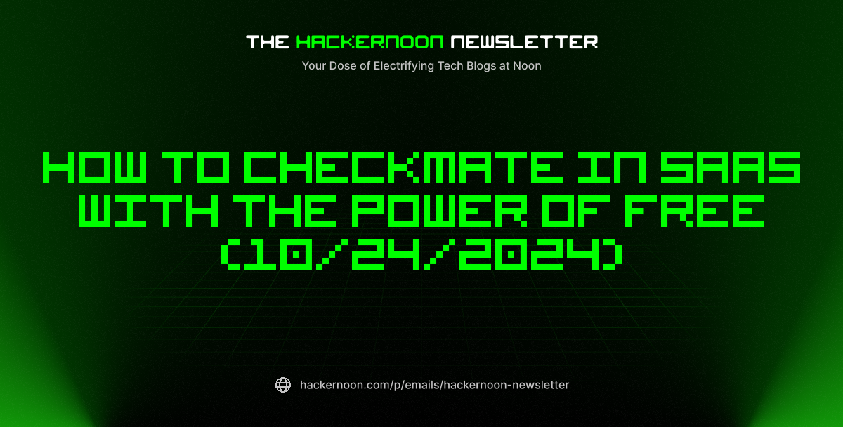 The HackerNoon Newsletter: How to Checkmate in SaaS with the Power of Free (10/24/2024)