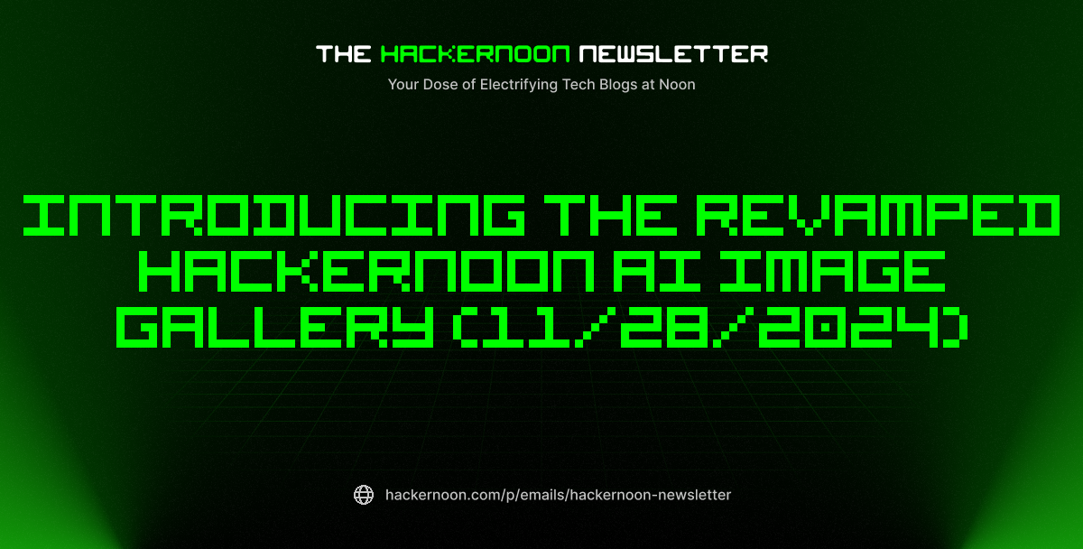 The HackerNoon Newsletter: Introducing the Revamped HackerNoon AI Image Gallery (11/28/2024)