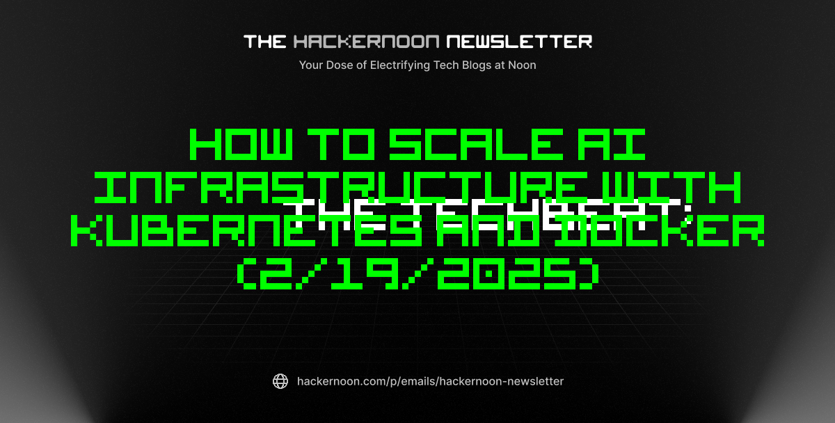 The TechBeat: How to Scale AI Infrastructure With Kubernetes and Docker (2/19/2025)