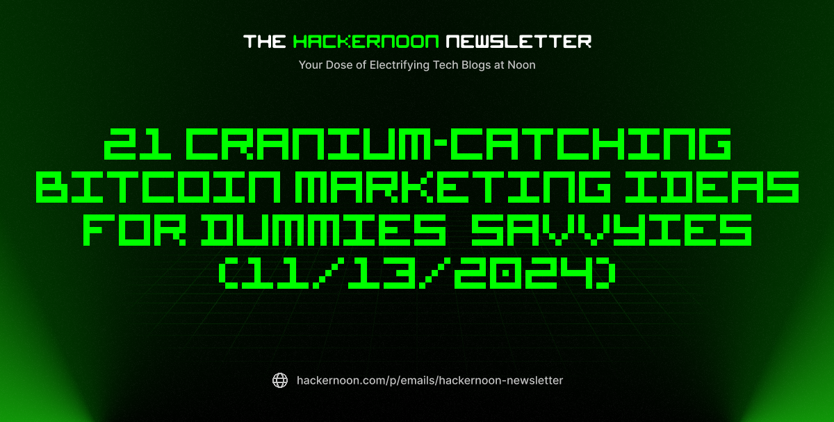 The HackerNoon Newsletter: 21 Cranium-Catching Bitcoin Marketing Ideas For Dummies  Savvyies (11/13/2024)