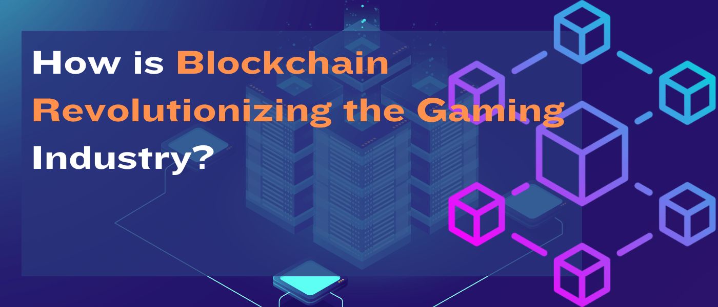 How is Blockchain Revolutionizing the Gaming Industry?