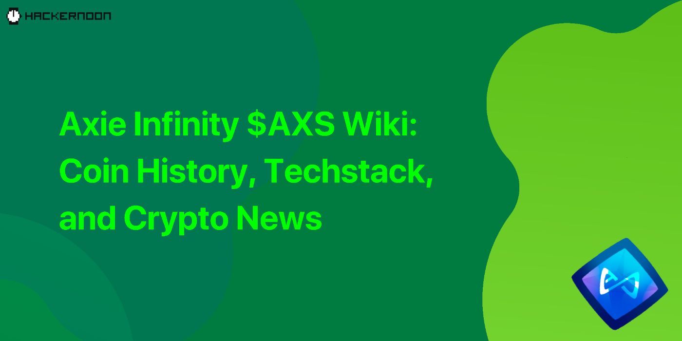 Axie Infinity $AXS Wiki: Coin History, Techstack, and Crypto News