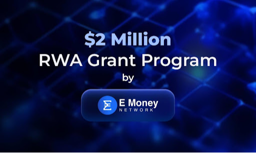 E Money Network Launches $2 MILLION RWA Grant Program To Spearhead RWA Ecosystem