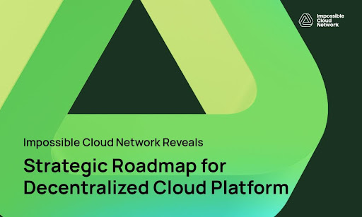 Impossible Cloud Network Reveals Strategic Roadmap For Decentralized Cloud Platform