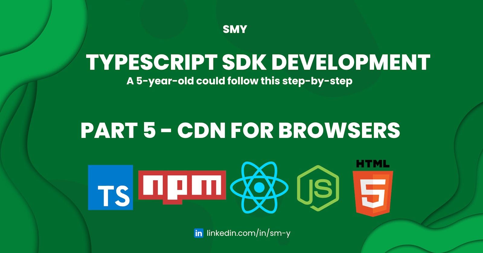 A 5-Year-Old Could Follow This TypeScript SDK Development Guide ~ Part 5: CDN for Browsers
