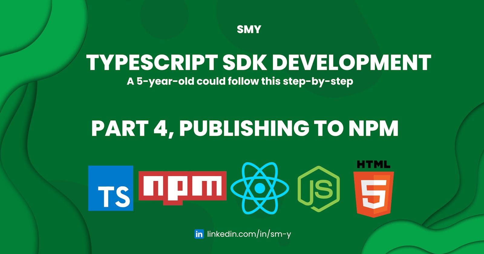 A 5-Year-Old Could Follow This TypeScript SDK Development Guide ~ Part 4: Publishing to NPM