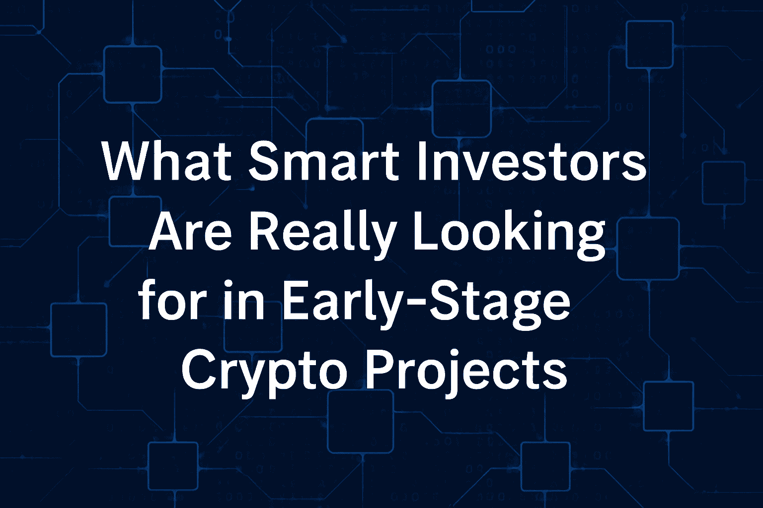 What Smart Investors Are Really Looking for in Early-Stage Crypto Projects