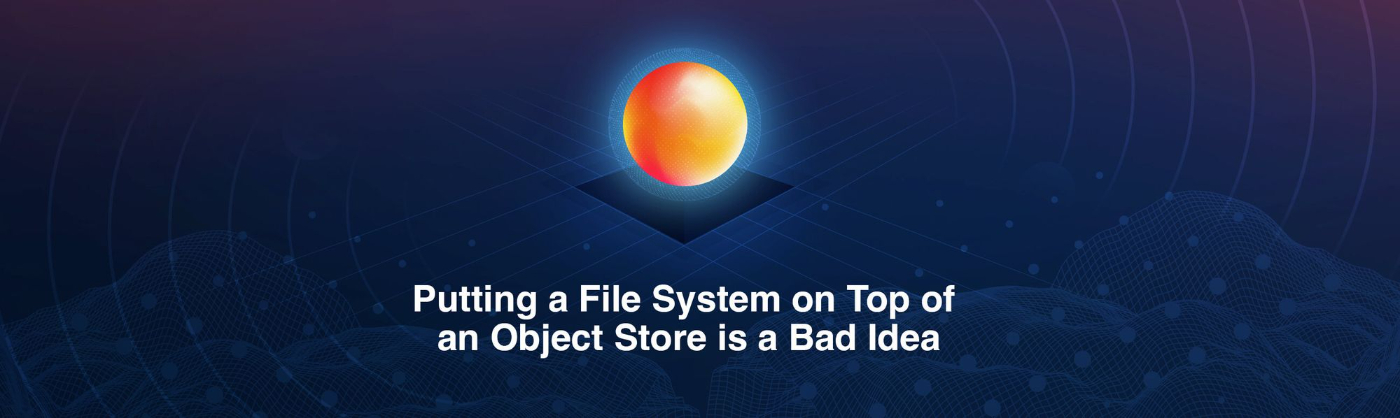 Why You Shouldn't Put a Filesystem on Top of an Object Store