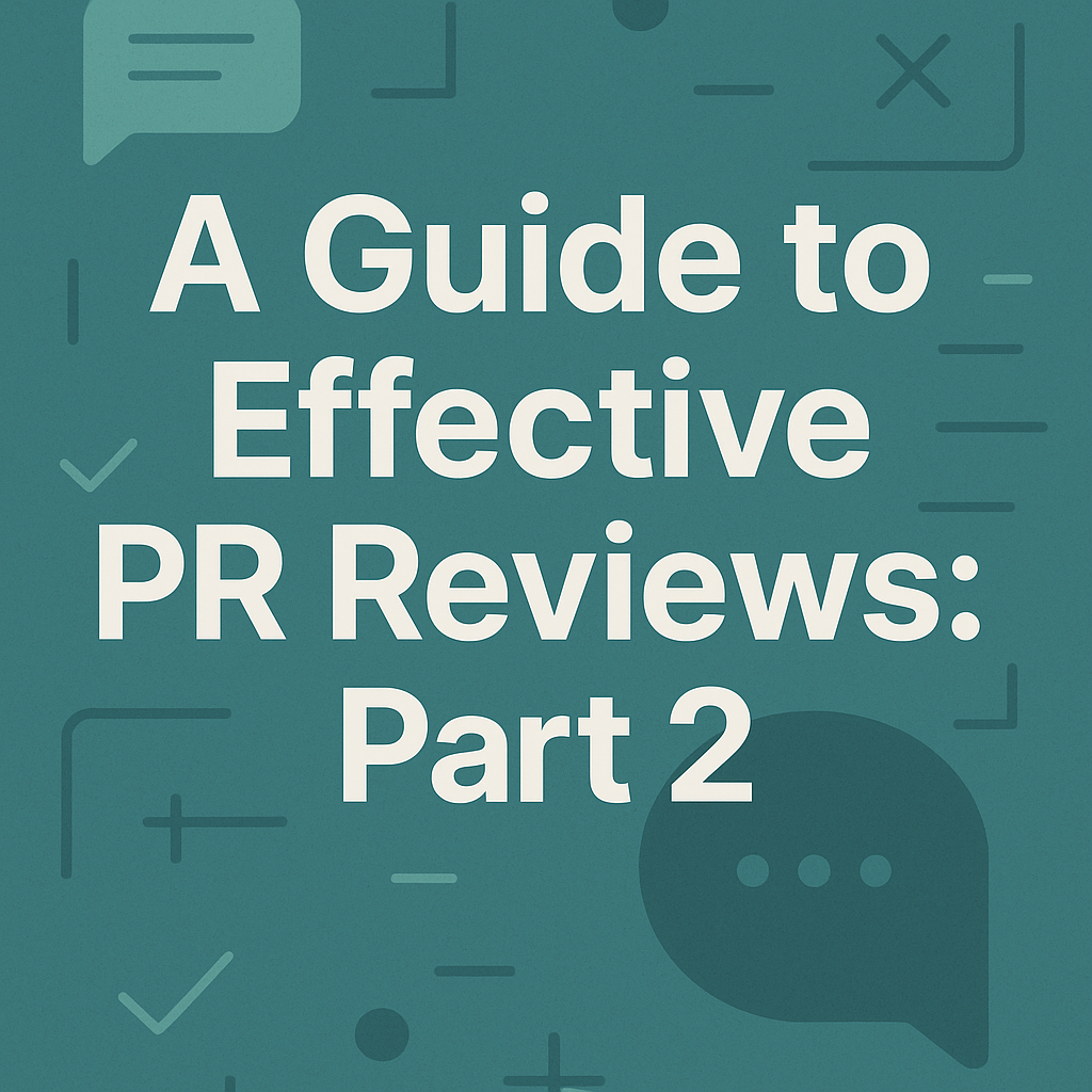 A Guide to Effective Pull Request Reviews - Part 2