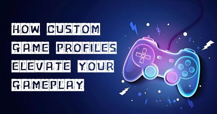 featured image - How Custom Game Profiles Elevate Your Gameplay