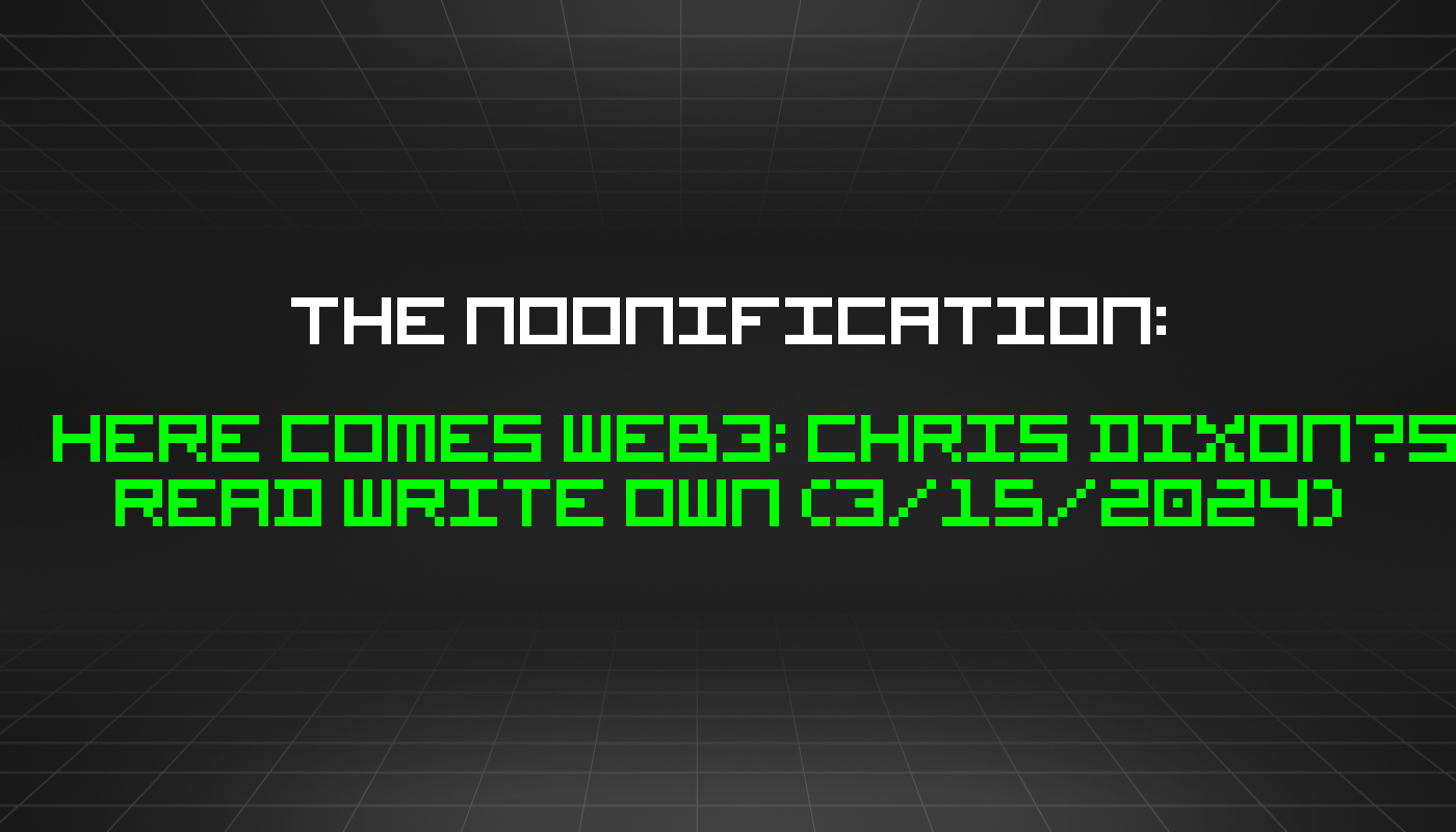 The Noonification: Here Comes Web3: Chris Dixon’s Read Write Own (3/15/2024)