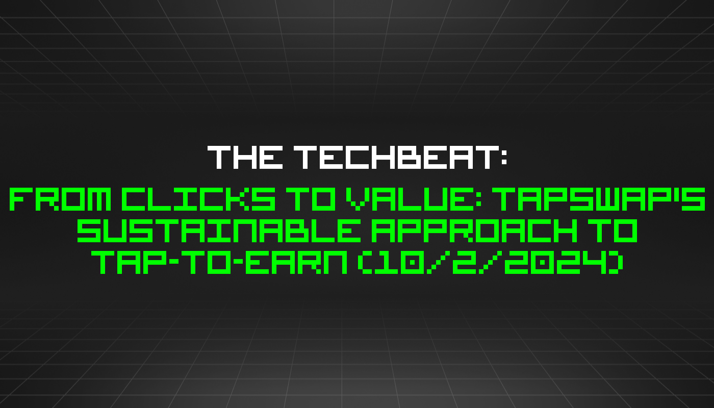 The TechBeat: From Clicks to Value: TapSwap's Sustainable Approach to Tap-to-Earn (10/2/2024)