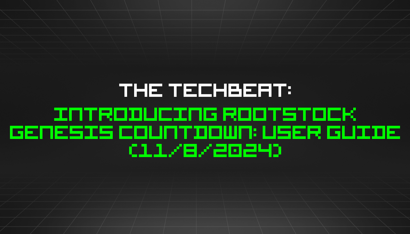 The TechBeat: Introducing Rootstock Genesis Countdown: User Guide (11/8/2024)